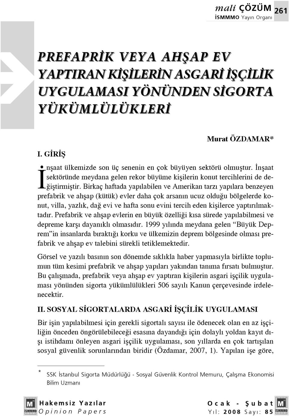 Birkaç haftada yap labilen ve Amerikan tarz yap lara benzeyen prefabrik ve ahflap (kütük) evler daha çok arsan n ucuz oldu u bölgelerde konut, villa, yazl k, da evi ve hafta sonu evini tercih eden