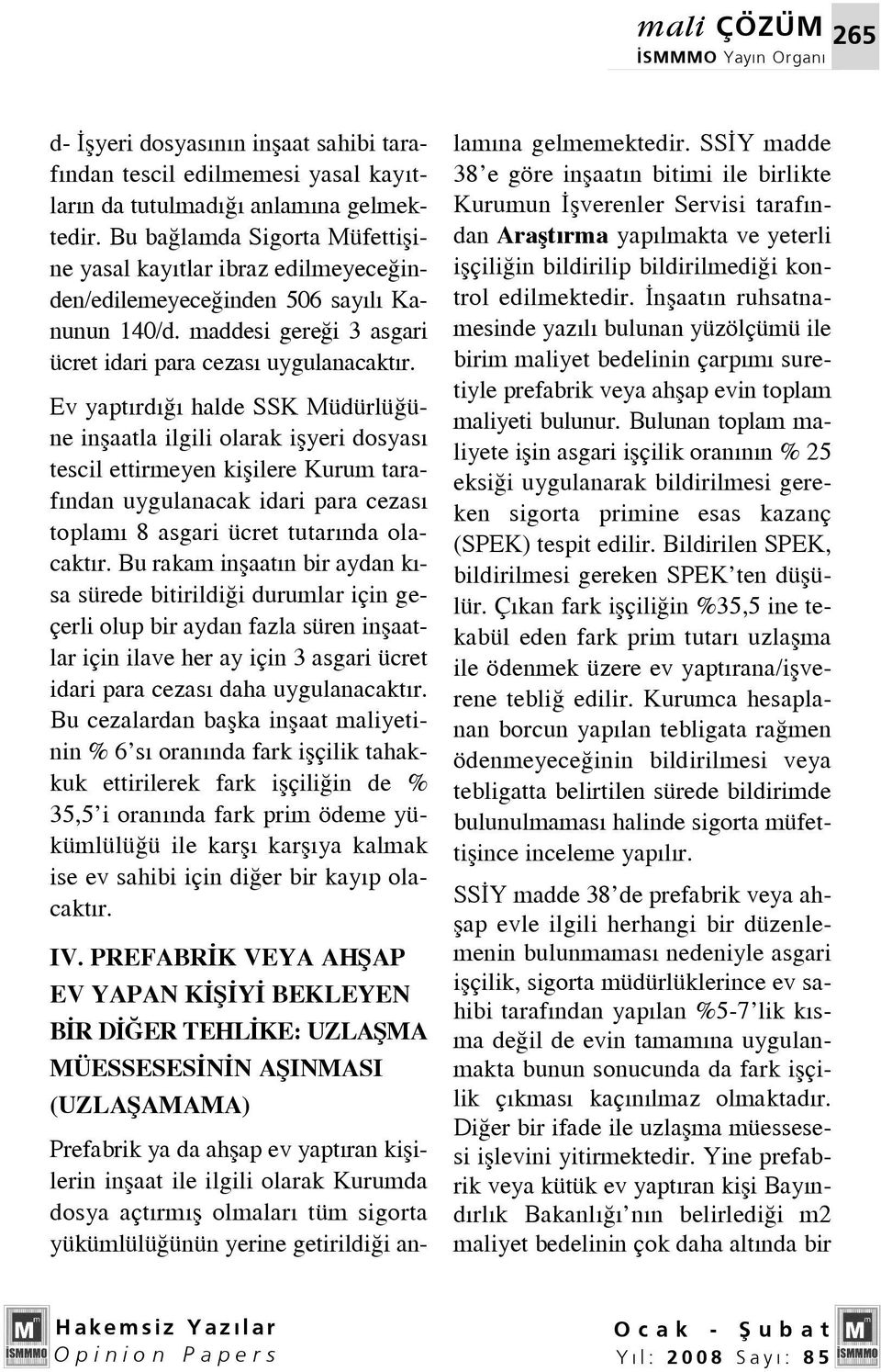 Ev yapt rd halde SSK Müdürlü üne inflaatla ilgili olarak iflyeri dosyas tescil ettirmeyen kiflilere Kurum taraf ndan uygulanacak idari para cezas toplam 8 asgari ücret tutar nda olacakt r.