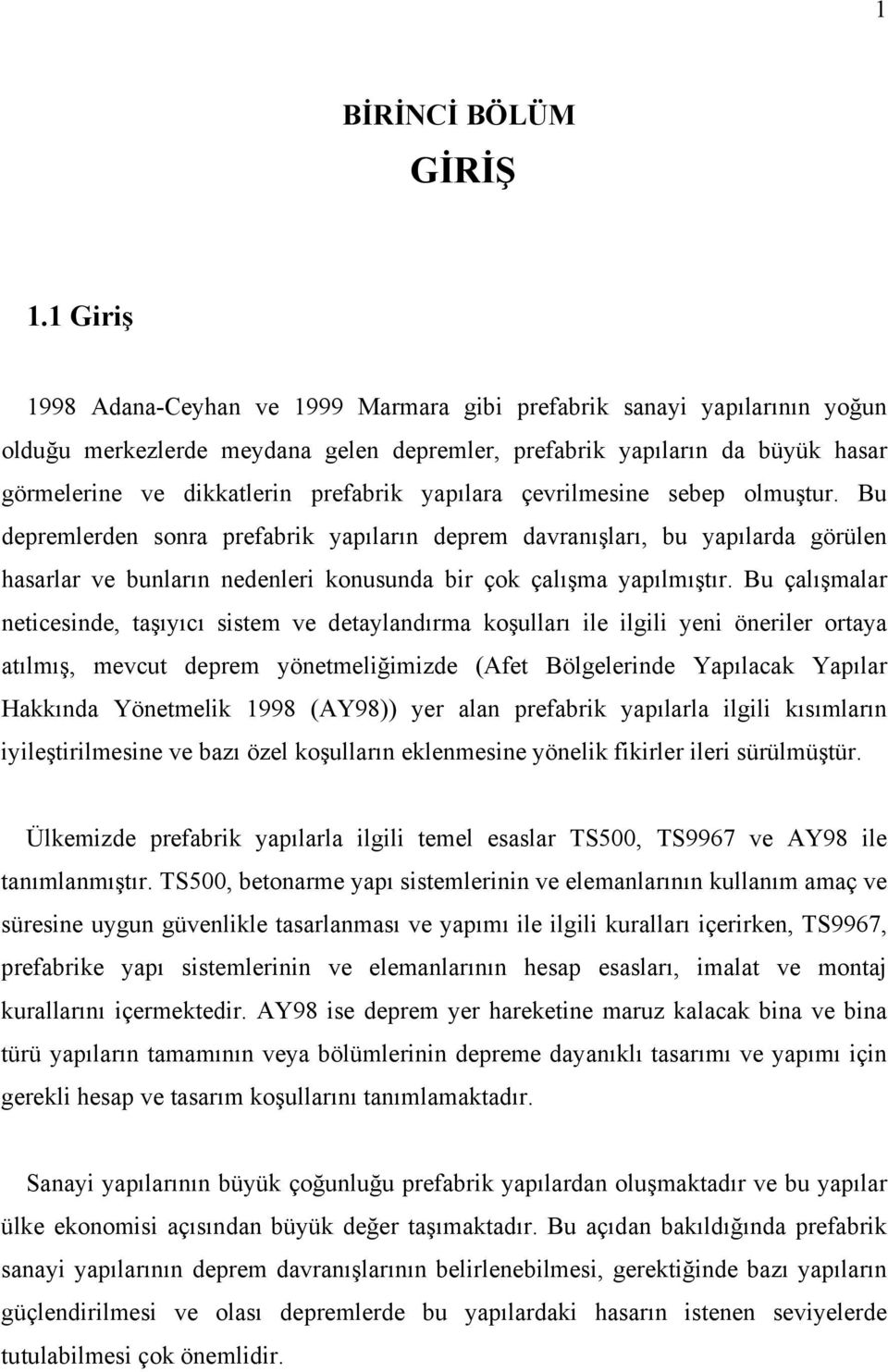 yapılara çevrilmesine sebep olmuştur. Bu depremlerden sonra prefabrik yapıların deprem davranışları, bu yapılarda görülen hasarlar ve bunların nedenleri konusunda bir çok çalışma yapılmıştır.