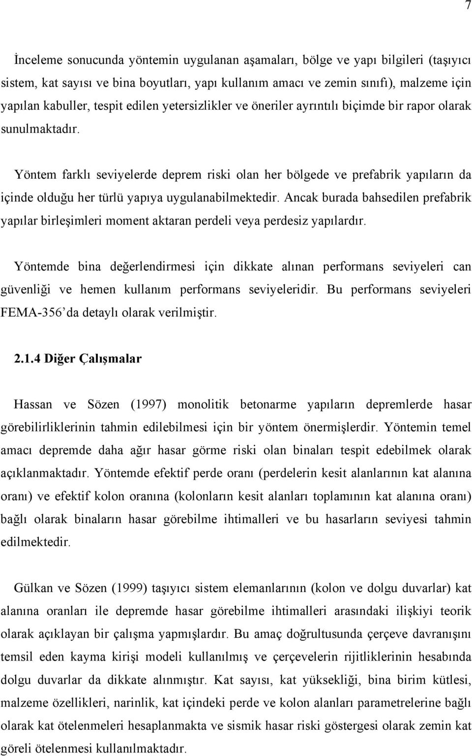 Yöntem farklı seviyelerde deprem riski olan her bölgede ve prefabrik yapıların da içinde olduğu her türlü yapıya uygulanabilmektedir.