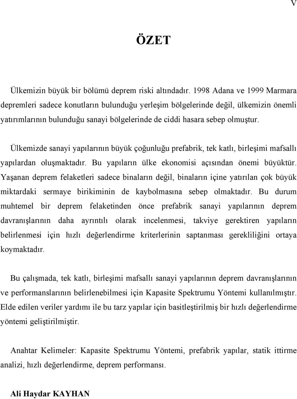 Ülkemizde sanayi yapılarının büyük çoğunluğu prefabrik, tek katlı, birleşimi mafsallı yapılardan oluşmaktadır. Bu yapıların ülke ekonomisi açısından önemi büyüktür.