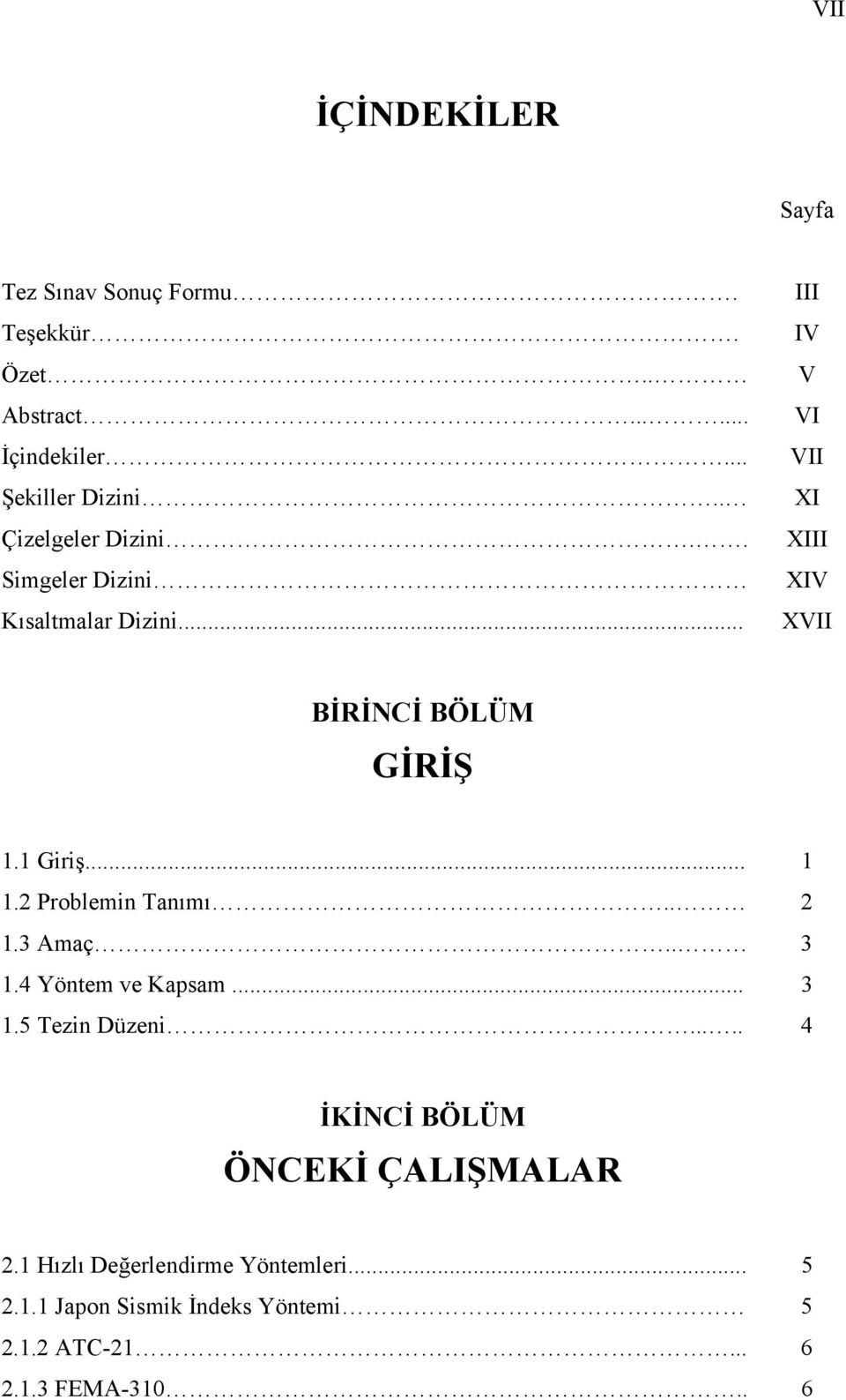 1 Giriş... 1 1.2 Problemin Tanımı.. 2 1.3 Amaç.. 3 1.4 Yöntem ve Kapsam... 3 1.5 Tezin Düzeni.