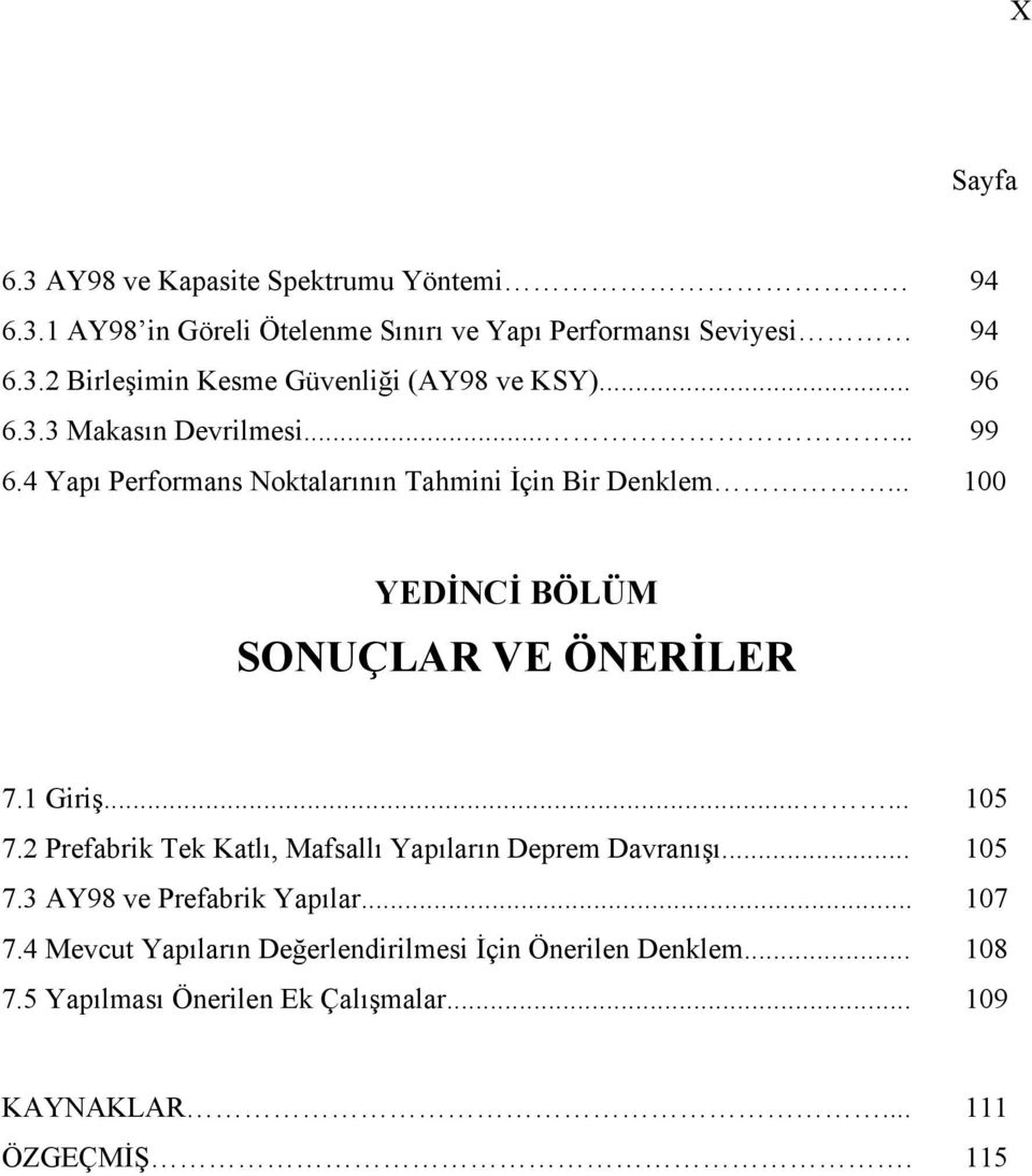 1 Giriş...... 105 7.2 Prefabrik Tek Katlı, Mafsallı Yapıların Deprem Davranışı... 105 7.3 AY98 ve Prefabrik Yapılar... 107 7.