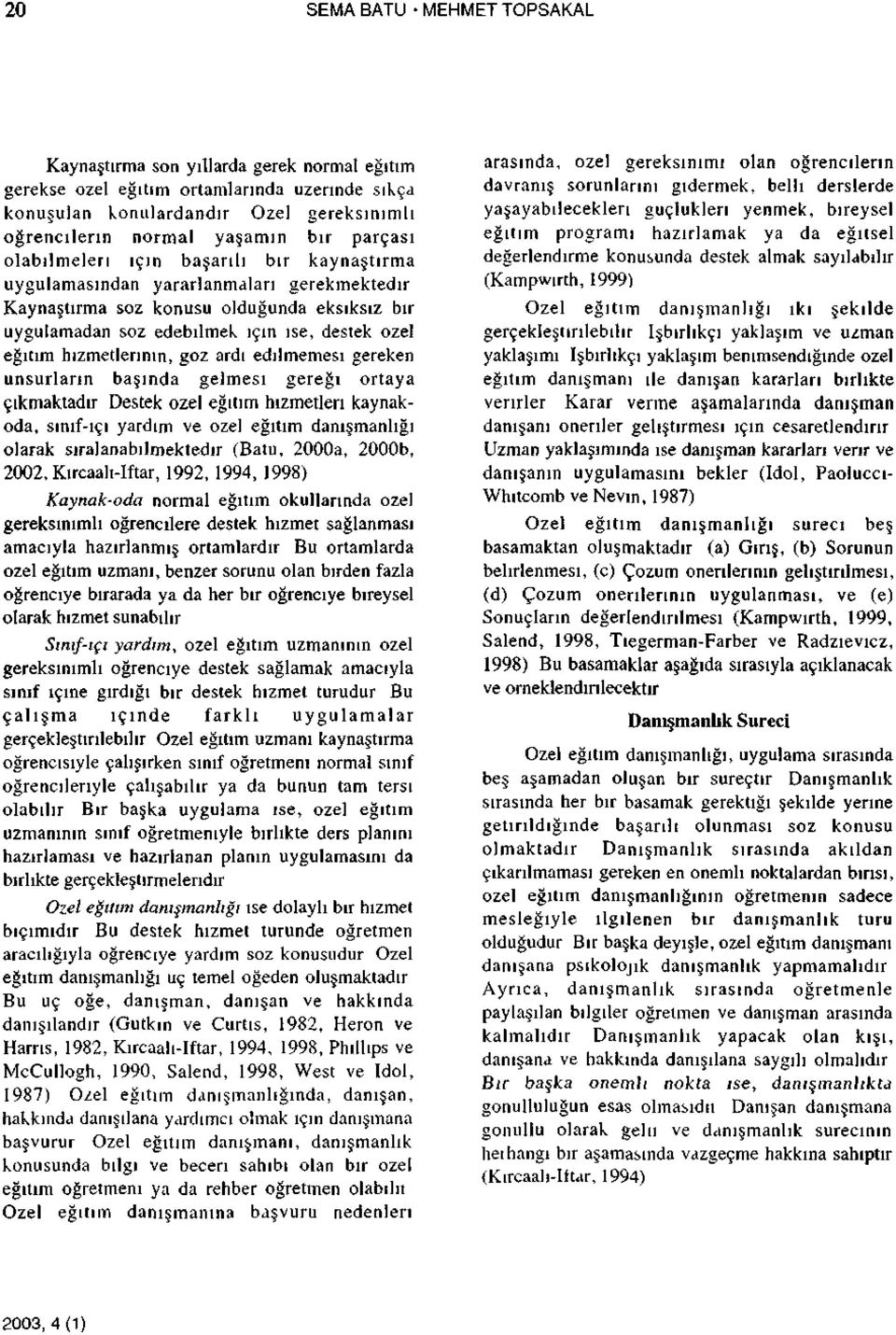 hizmetlerinin, goz ardı edilmemesi gereken unsurların başında gelmesi gereği ortaya çıkmaktadır Destek özel eğitim hizmetleri kaynakoda, sınıf-ıçı yardım ve özel eğitim danışmanlığı olarak