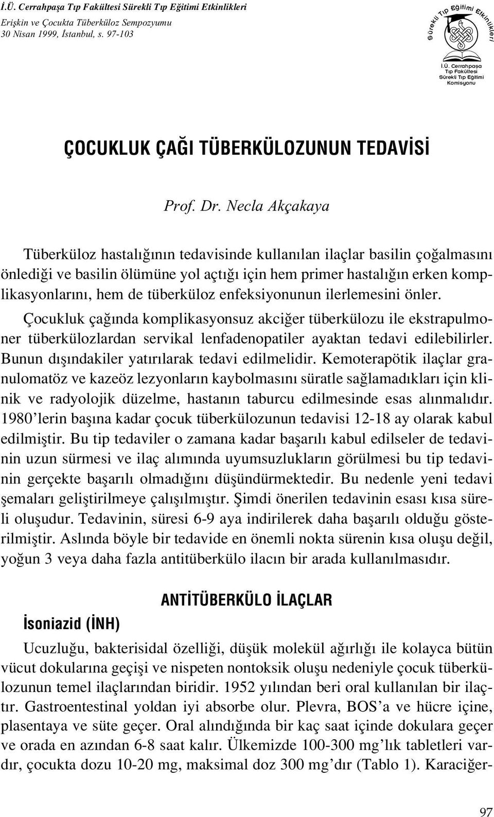 enfeksiyonunun ilerlemesini önler. Çocukluk ça nda komplikasyonsuz akci er tüberkülozu ile ekstrapulmoner tüberkülozlardan servikal lenfadenopatiler ayaktan tedavi edilebilirler.