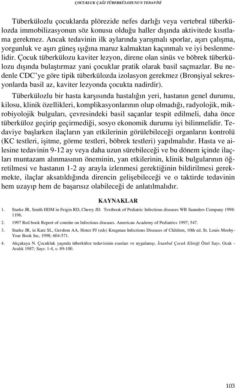 Çocuk tüberkülozu kaviter lezyon, direne olan sinüs ve böbrek tüberkülozu d fl nda bulaflt rmaz yani çocuklar pratik olarak basil saçmazlar.