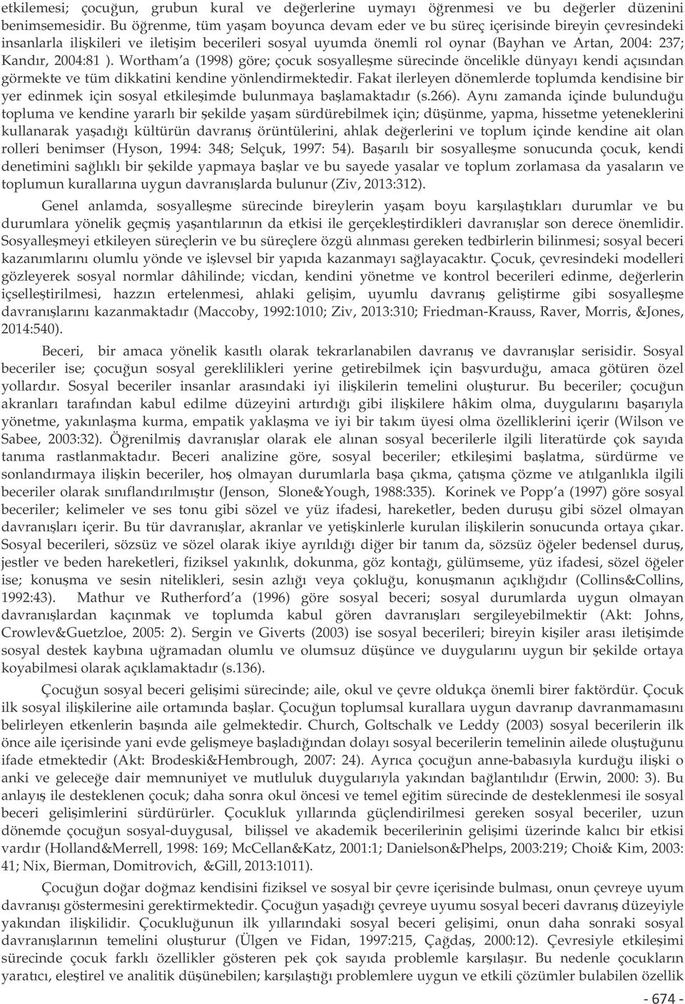 2004:81 ). Wortham a (1998) göre; çocuk sosyalleme sürecinde öncelikle dünyayı kendi açısından görmekte ve tüm dikkatini kendine yönlendirmektedir.