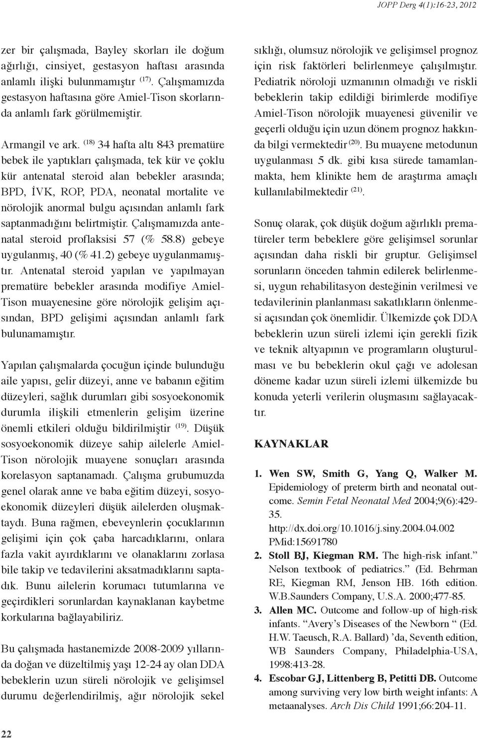 (18) 34 hafta altı 843 prematüre bebek ile yaptıkları çalışmada, tek kür ve çoklu kür antenatal steroid alan bebekler arasında; BPD, İVK, ROP, PDA, neonatal mortalite ve nörolojik anormal bulgu