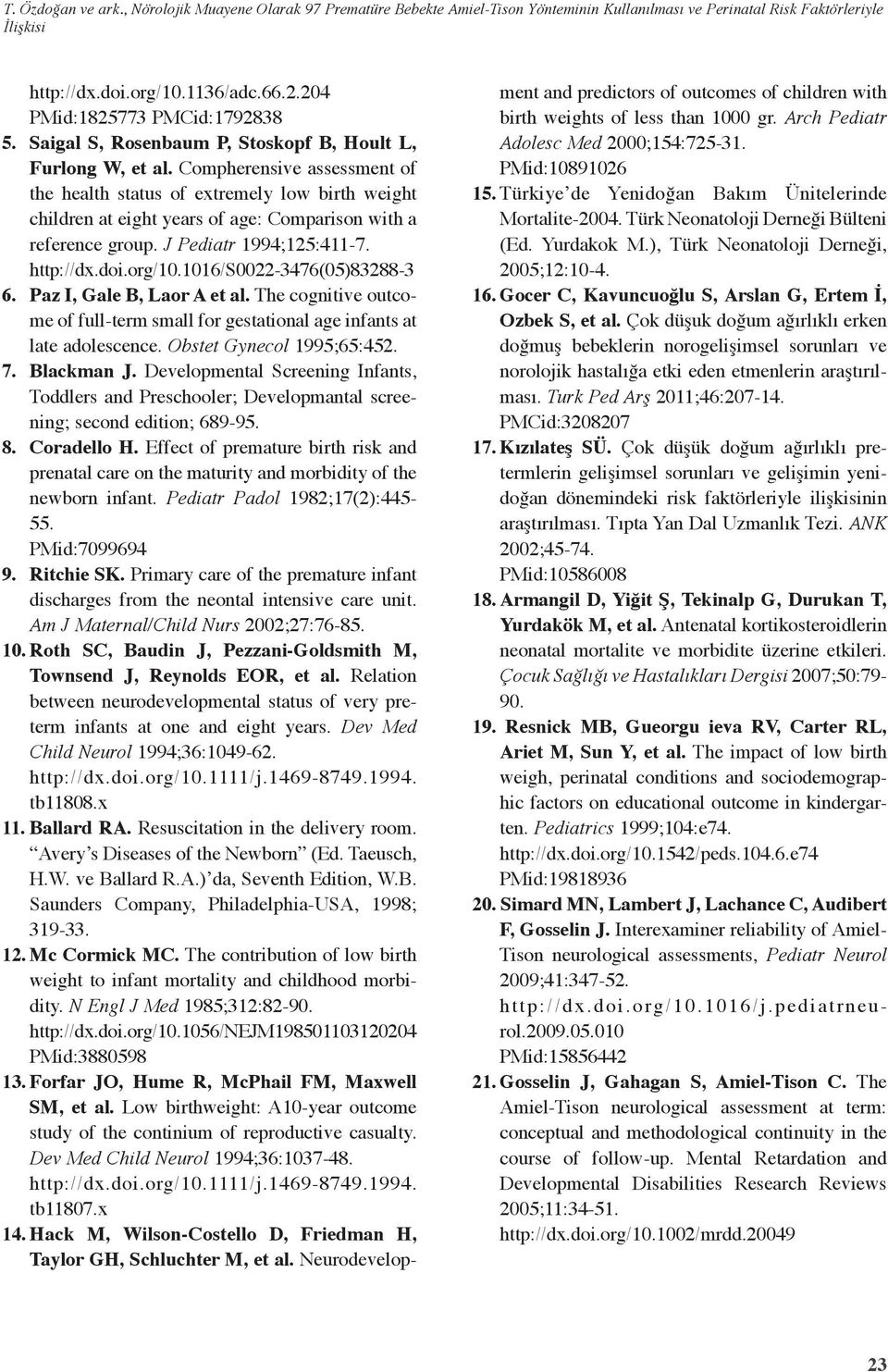 Compherensive assessment of the health status of extremely low birth weight children at eight years of age: Comparison with a reference group. J Pediatr 1994;125:411-7. http://dx.doi.org/10.