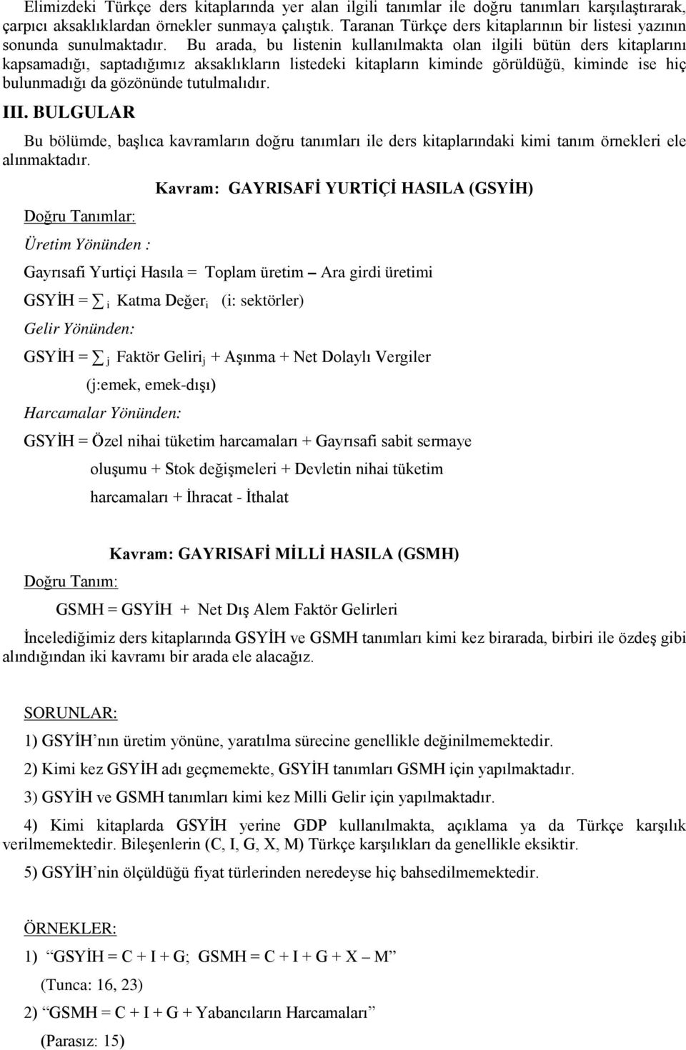 Bu arada, bu listenin kullanılmakta olan ilgili bütün ders kitaplarını kapsamadığı, saptadığımız aksaklıkların listedeki kitapların kiminde görüldüğü, kiminde ise hiç bulunmadığı da gözönünde