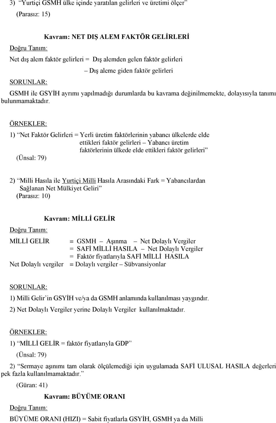 1) Net Faktör Gelirleri = Yerli üretim faktörlerinin yabancı ülkelerde elde ettikleri faktör gelirleri Yabancı üretim faktörlerinin ülkede elde ettikleri faktör gelirleri (Ünsal: 79) 2) Milli Hasıla