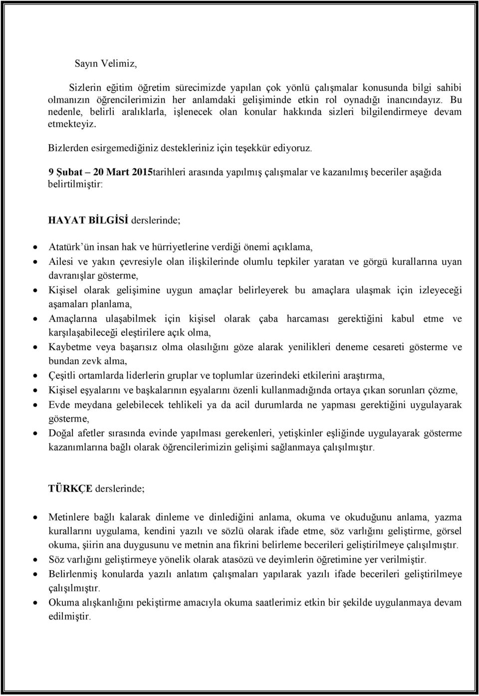 9 Şubat 20 Mart 2015tarihleri arasında yapılmış çalışmalar ve kazanılmış beceriler aşağıda belirtilmiştir: HAYAT BİLGİSİ derslerinde; Atatürk ün insan hak ve hürriyetlerine verdiği önemi açıklama,