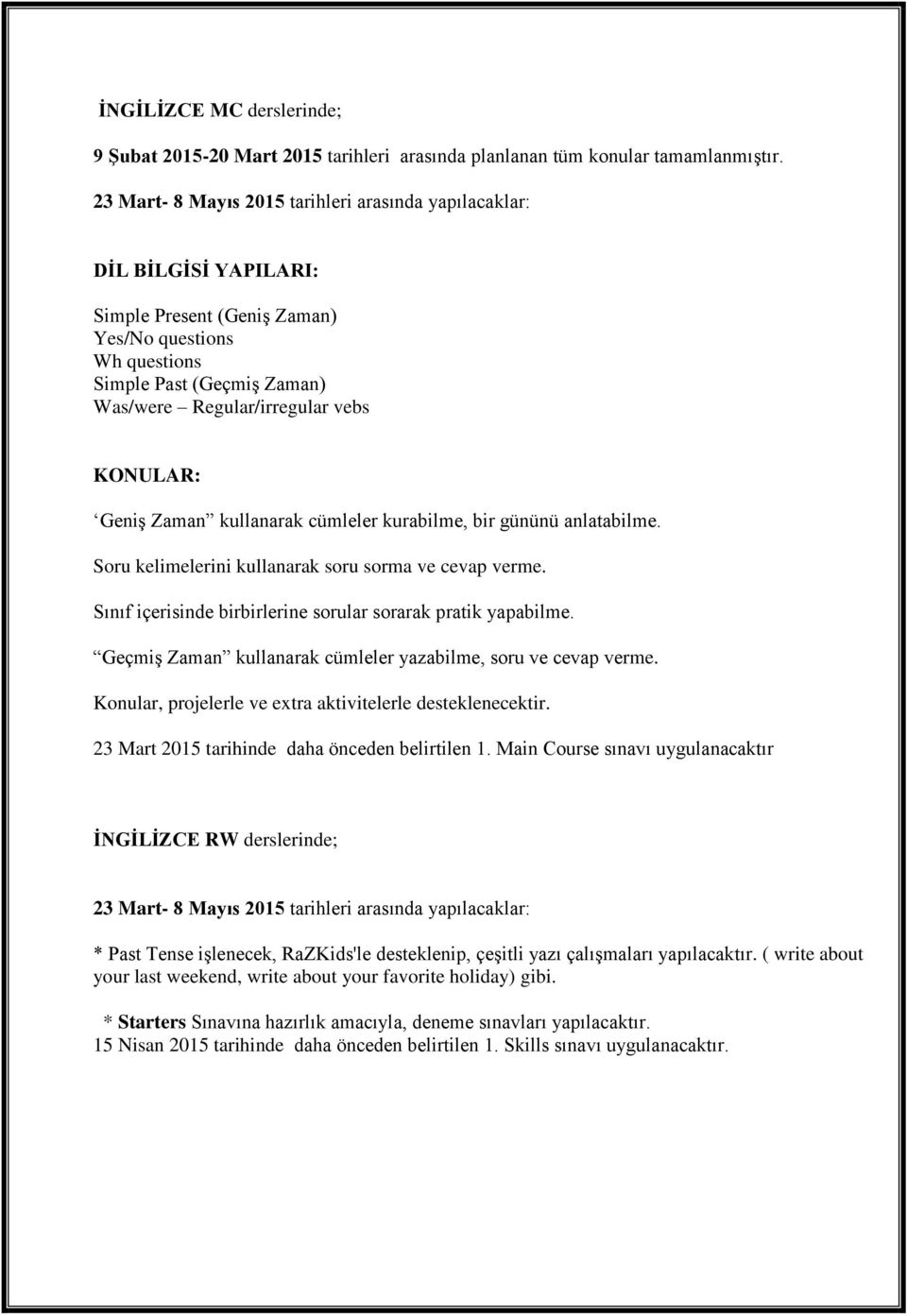 KONULAR: Geniş Zaman kullanarak cümleler kurabilme, bir gününü anlatabilme. Soru kelimelerini kullanarak soru sorma ve cevap verme. Sınıf içerisinde birbirlerine sorular sorarak pratik yapabilme.