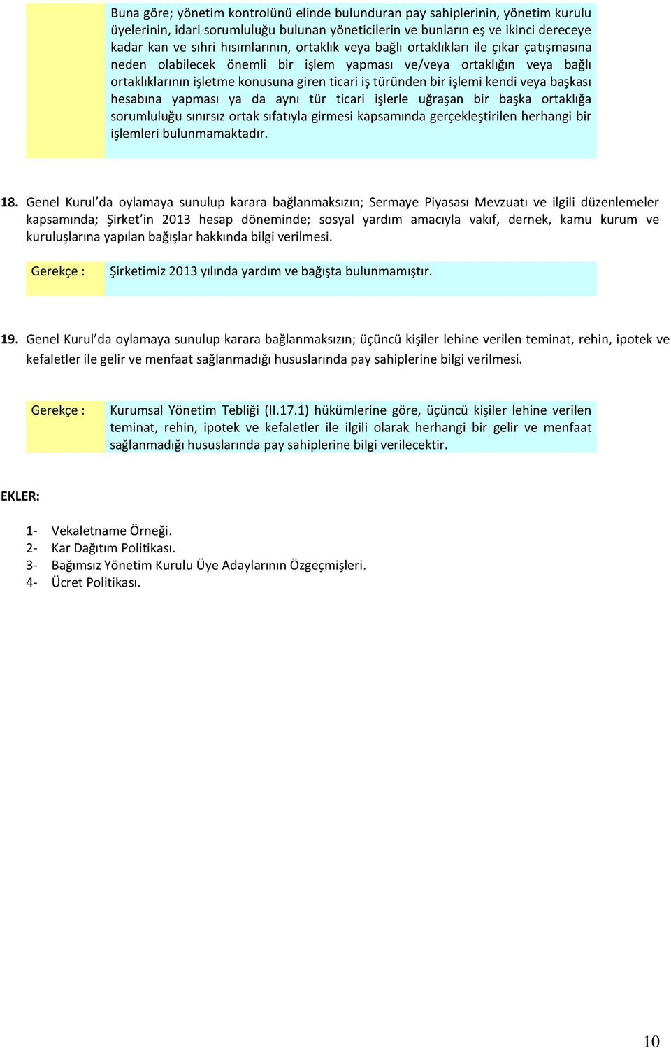 kendi veya başkası hesabına yapması ya da aynı tür ticari işlerle uğraşan bir başka ortaklığa sorumluluğu sınırsız ortak sıfatıyla girmesi kapsamında gerçekleştirilen herhangi bir işlemleri