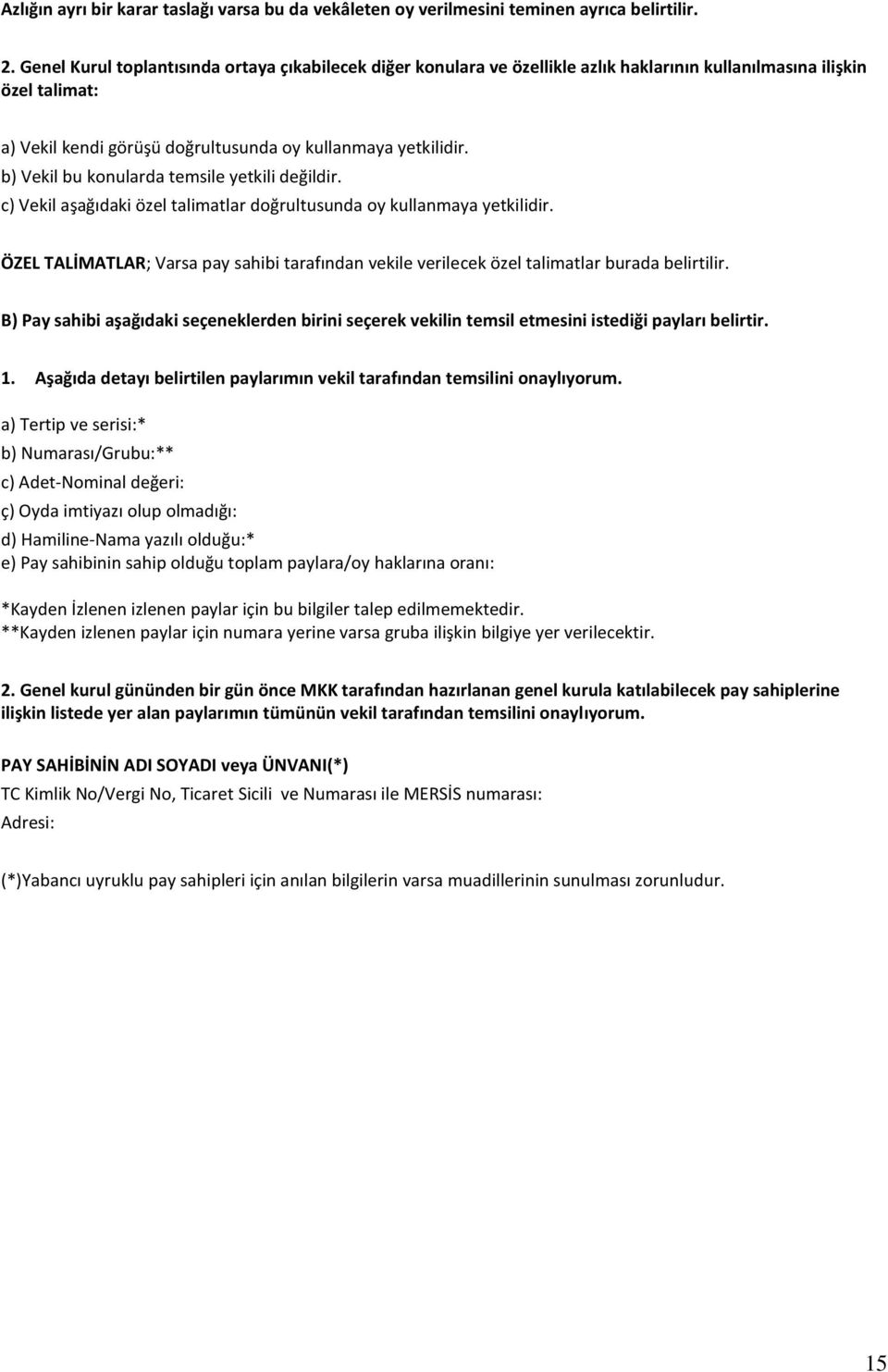 b) Vekil bu konularda temsile yetkili değildir. c) Vekil aşağıdaki özel talimatlar doğrultusunda oy kullanmaya yetkilidir.