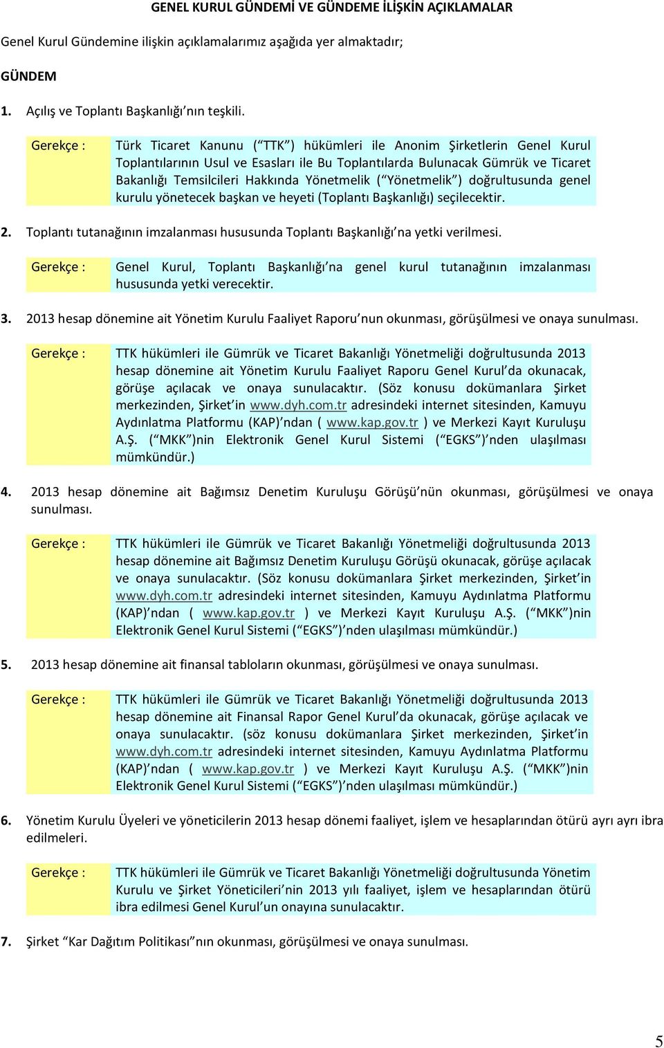 Yönetmelik ) doğrultusunda genel kurulu yönetecek başkan ve heyeti (Toplantı Başkanlığı) seçilecektir. 2. Toplantı tutanağının imzalanması hususunda Toplantı Başkanlığı na yetki verilmesi.