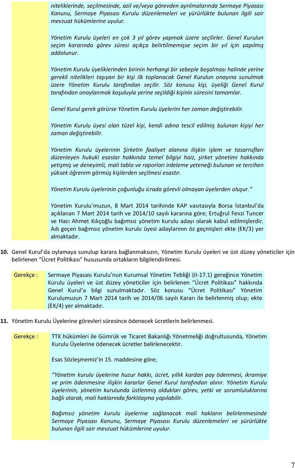 Yönetim Kurulu üyeliklerinden birinin herhangi bir sebeple boşalması halinde yerine gerekli nitelikleri taşıyan bir kişi ilk toplanacak Genel Kurulun onayına sunulmak üzere Yönetim Kurulu tarafından