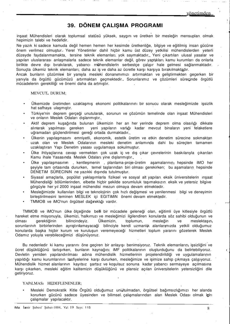 Yerel Yönetimler dahil hiçbir kamu üst düzey yetkilisi mühendislerden yeterli düzeyde faydalanmamakta, tersine teknik elemanları yok saymaktadır.