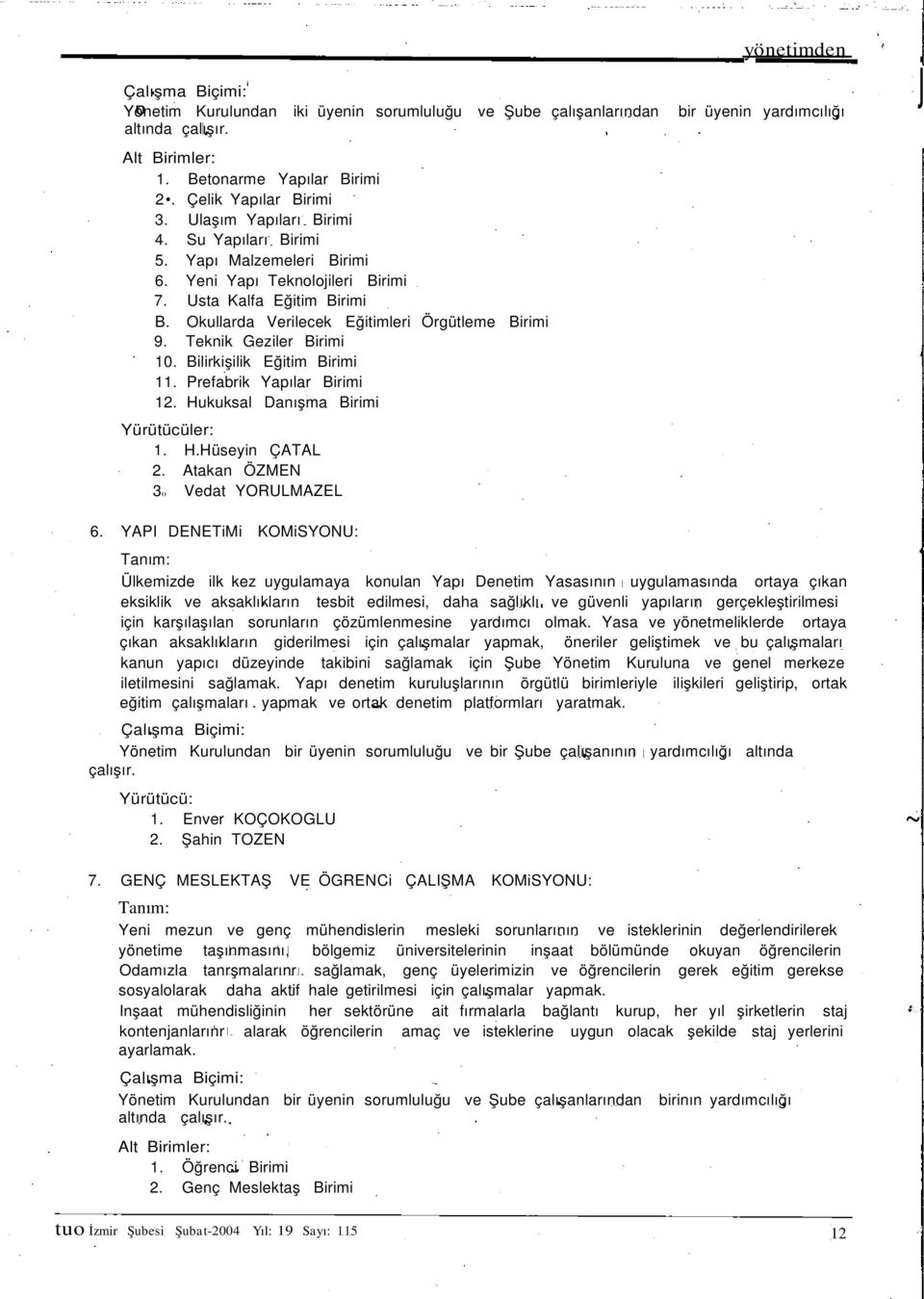 Teknik Geziler Birimi 10. Bilirkişilik Eğitim Birimi 11. Prefabrik Yapılar Birimi 12. Hukuksal Danışma Birimi Yürütücüler: 1. H.Hüseyin ÇATAL 2. Atakan ÖZMEN 30 Vedat YORULMAZEL 6.