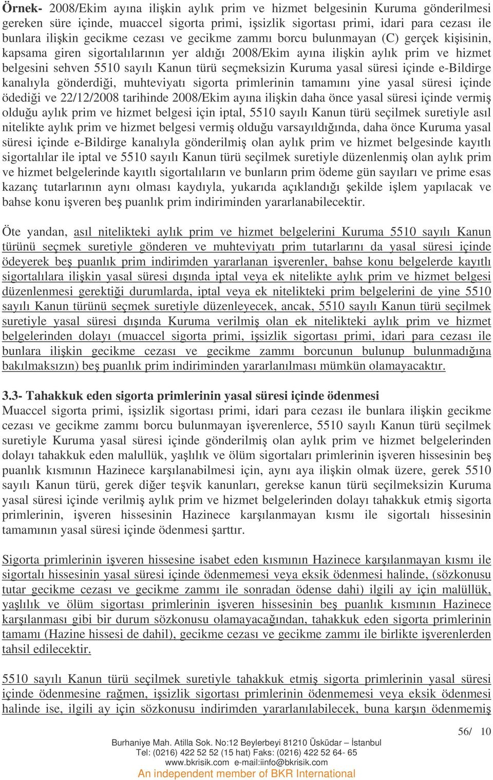 Kuruma yasal süresi içinde e-bildirge kanalıyla gönderdii, muhteviyatı sigorta primlerinin tamamını yine yasal süresi içinde ödedii ve 22/12/2008 tarihinde 2008/Ekim ayına ilikin daha önce yasal