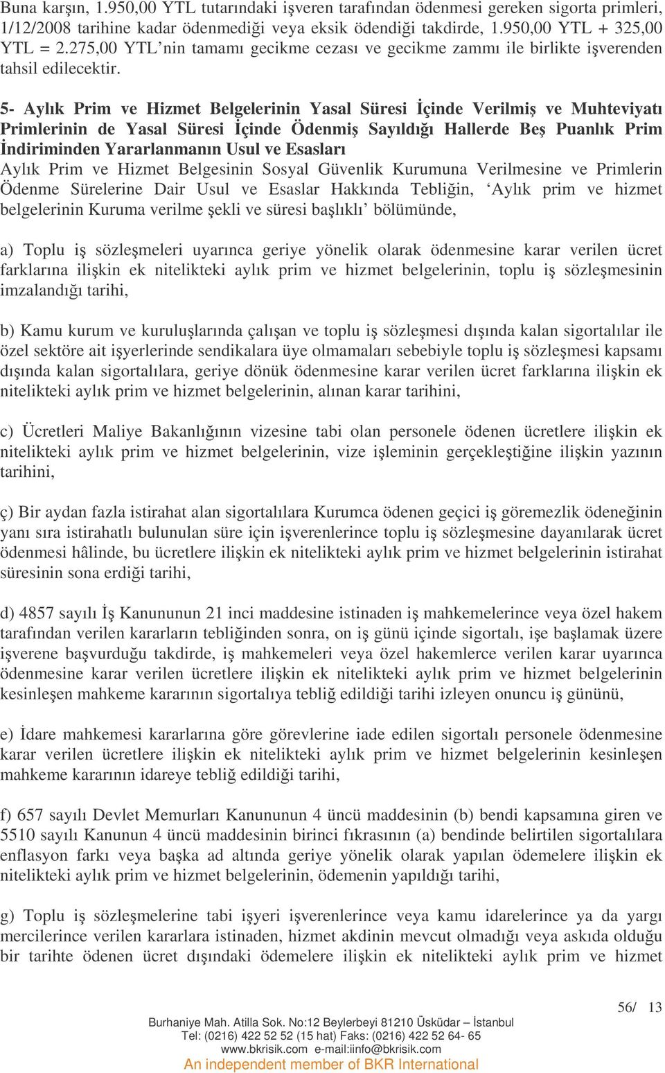 5- Aylık Prim ve Hizmet Belgelerinin Yasal Süresi çinde Verilmi ve Muhteviyatı Primlerinin de Yasal Süresi çinde Ödenmi Sayıldıı Hallerde Be Puanlık Prim ndiriminden Yararlanmanın Usul ve Esasları