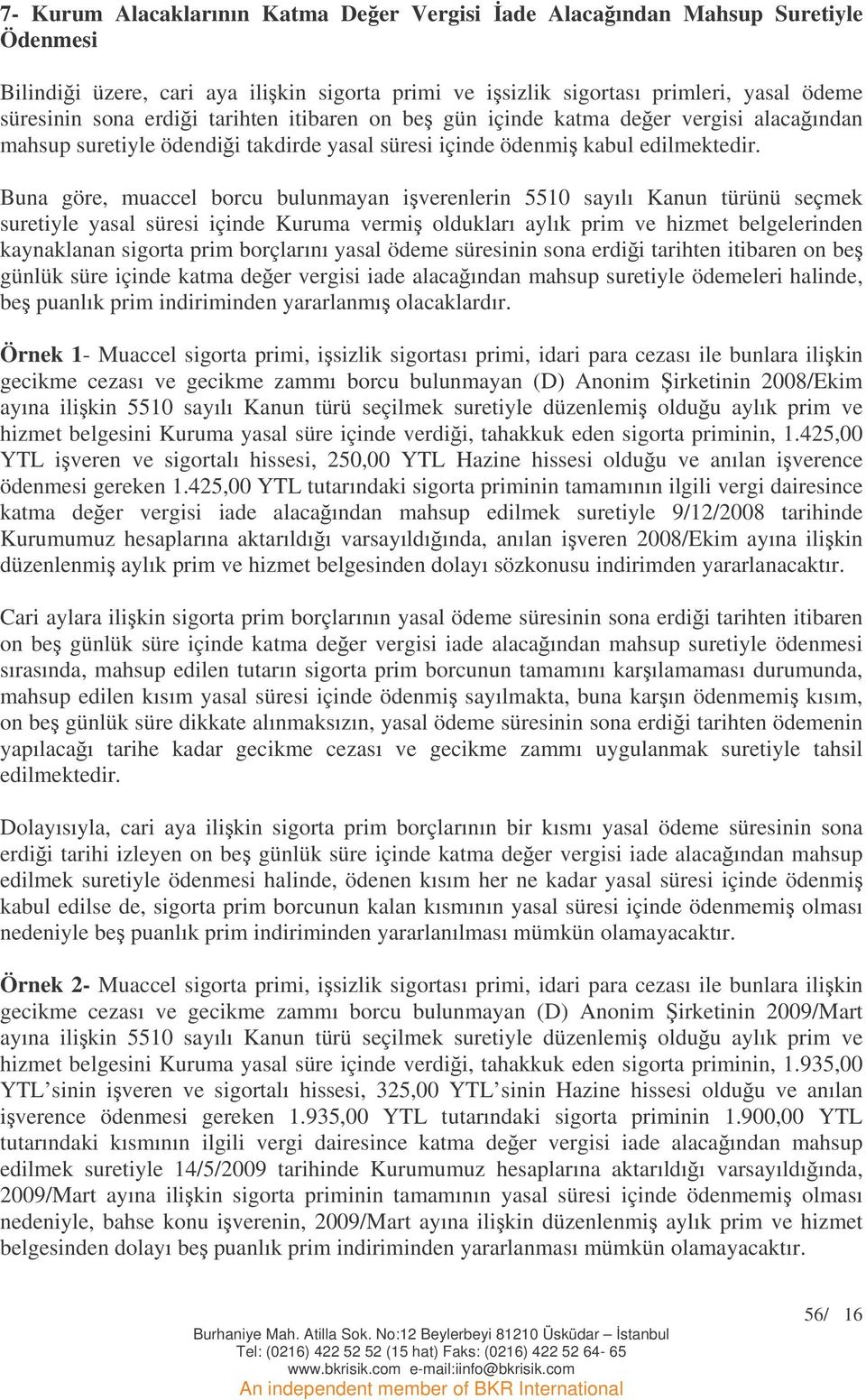 Buna göre, muaccel borcu bulunmayan iverenlerin 5510 sayılı Kanun türünü seçmek suretiyle yasal süresi içinde Kuruma vermi oldukları aylık prim ve hizmet belgelerinden kaynaklanan sigorta prim