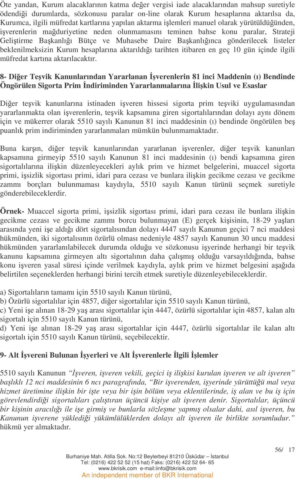 Bakanlıınca gönderilecek listeler beklenilmeksizin Kurum hesaplarına aktarıldıı tarihten itibaren en geç 10 gün içinde ilgili müfredat kartına aktarılacaktır.