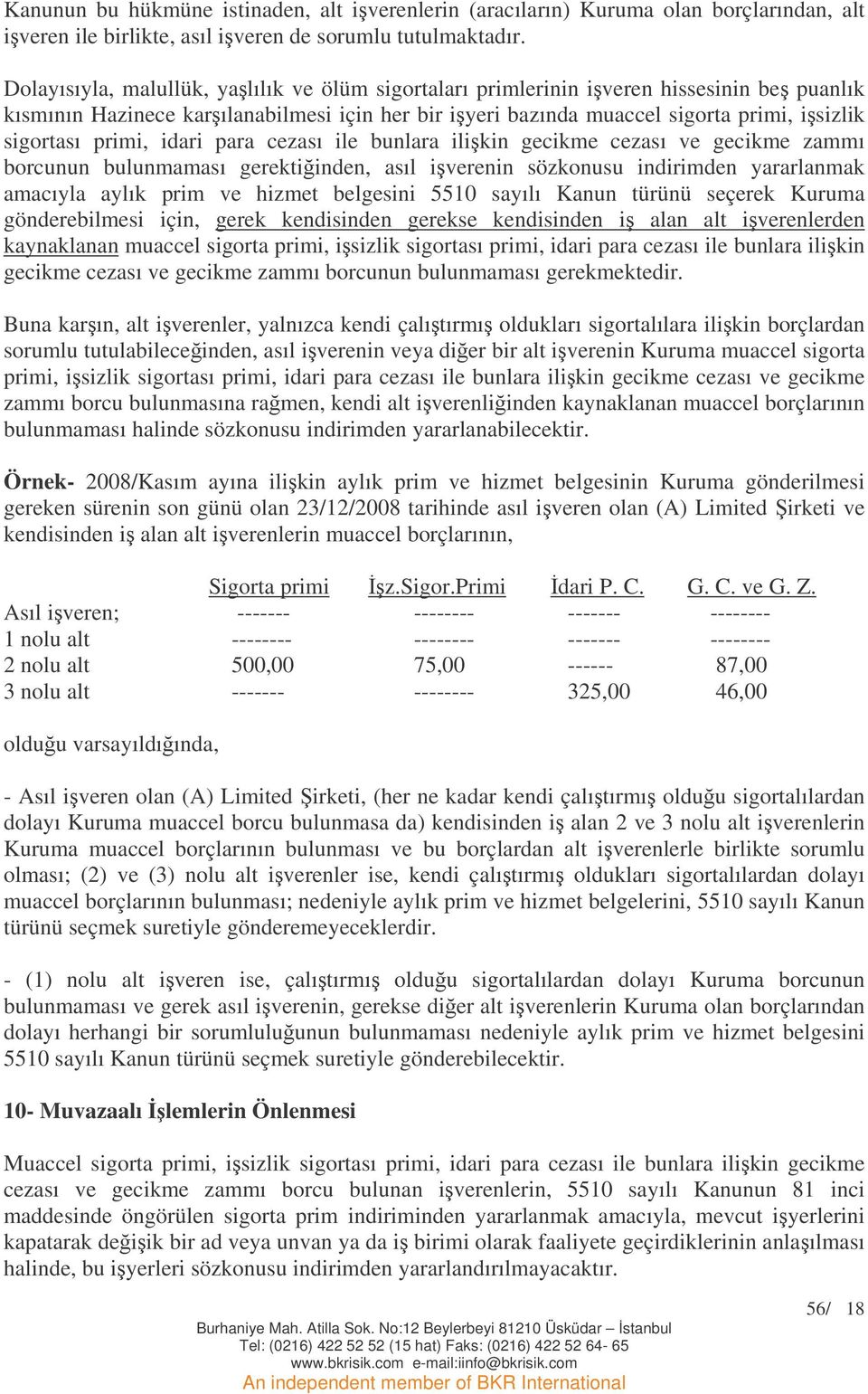 primi, idari para cezası ile bunlara ilikin gecikme cezası ve gecikme zammı borcunun bulunmaması gerektiinden, asıl iverenin sözkonusu indirimden yararlanmak amacıyla aylık prim ve hizmet belgesini