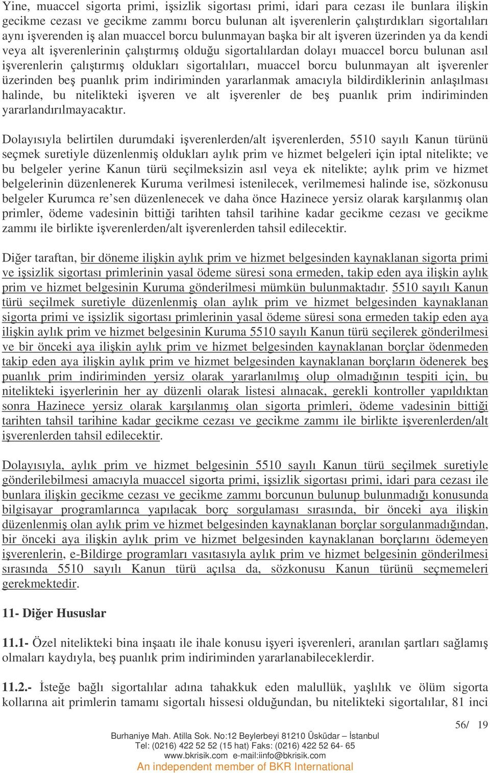 sigortalıları, muaccel borcu bulunmayan alt iverenler üzerinden be puanlık prim indiriminden yararlanmak amacıyla bildirdiklerinin anlaılması halinde, bu nitelikteki iveren ve alt iverenler de be