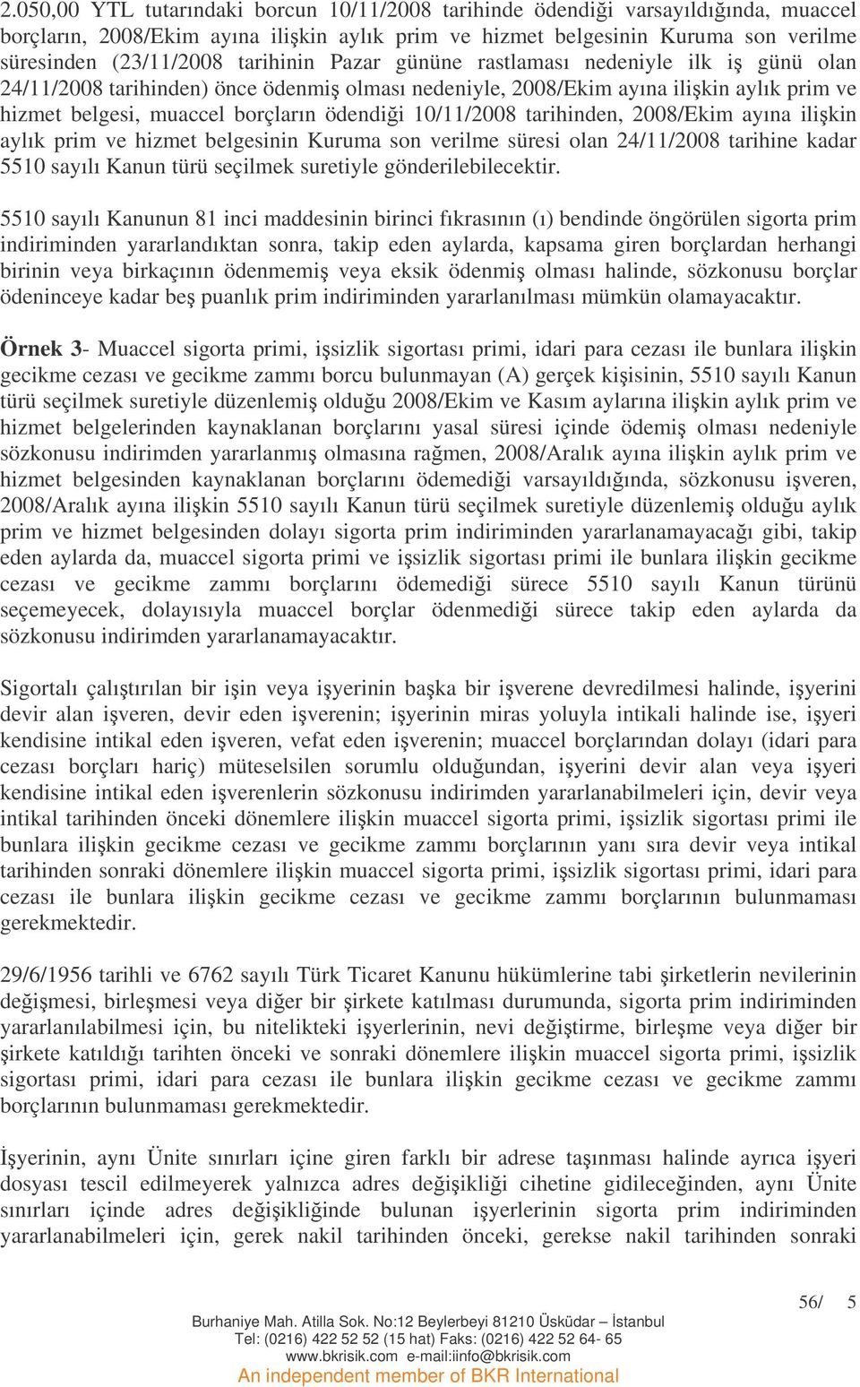 10/11/2008 tarihinden, 2008/Ekim ayına ilikin aylık prim ve hizmet belgesinin Kuruma son verilme süresi olan 24/11/2008 tarihine kadar 5510 sayılı Kanun türü seçilmek suretiyle gönderilebilecektir.