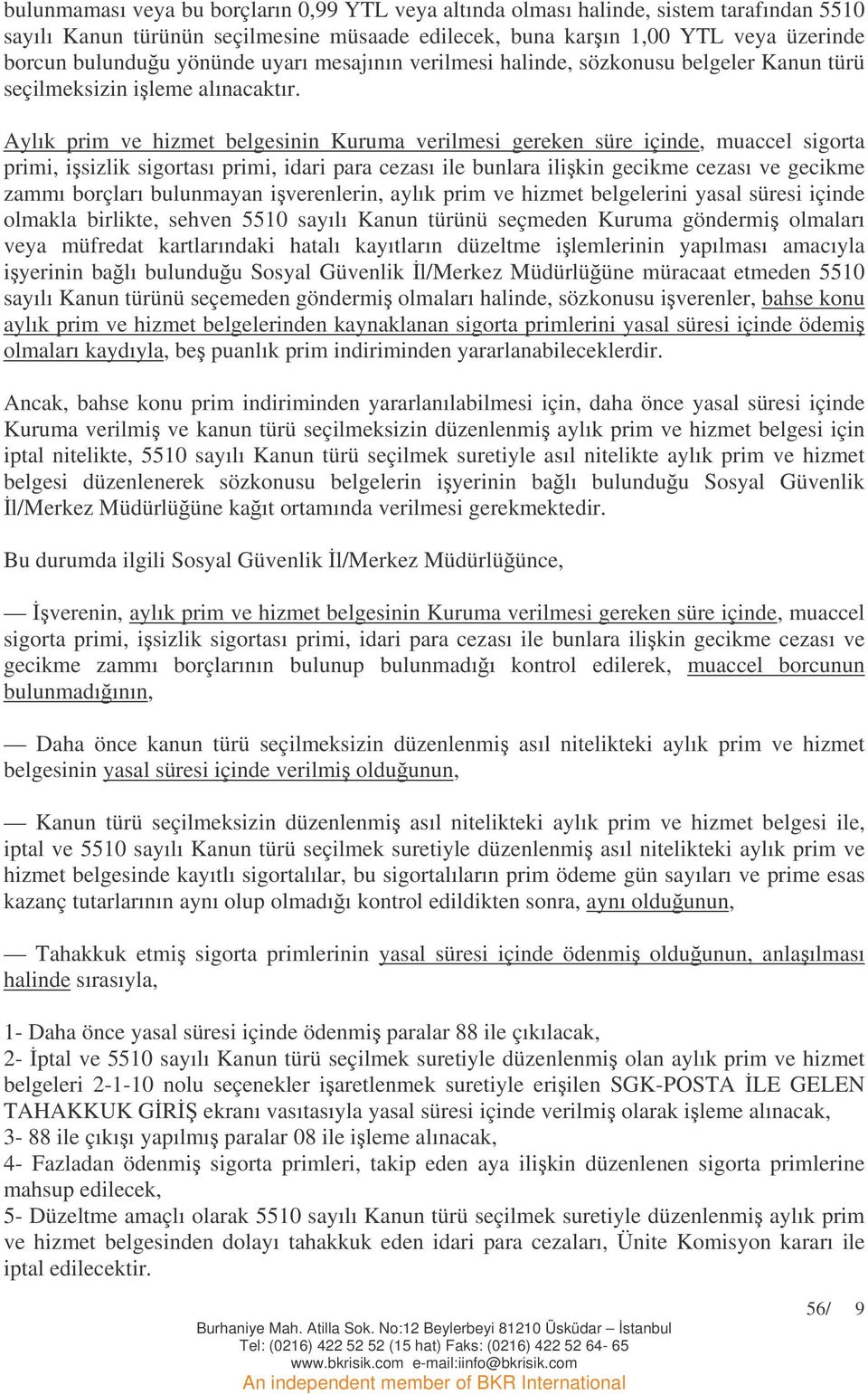 Aylık prim ve hizmet belgesinin Kuruma verilmesi gereken süre içinde, muaccel sigorta primi, isizlik sigortası primi, idari para cezası ile bunlara ilikin gecikme cezası ve gecikme zammı borçları