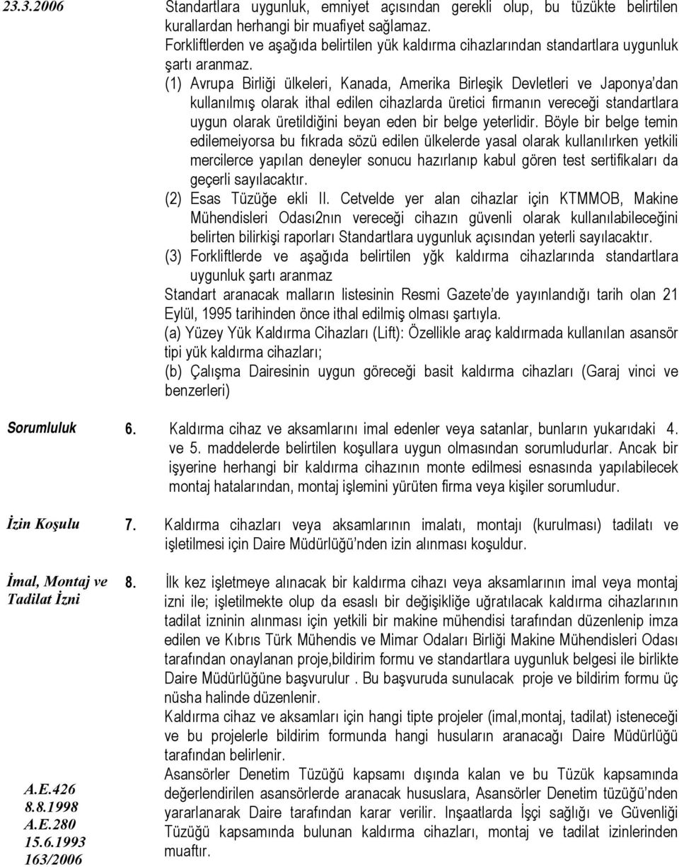 (1) Avrupa Birliği ülkeleri, Kanada, Amerika Birleşik Devletleri ve Japonya dan kullanılmış olarak ithal edilen cihazlarda üretici firmanın vereceği standartlara uygun olarak üretildiğini beyan eden