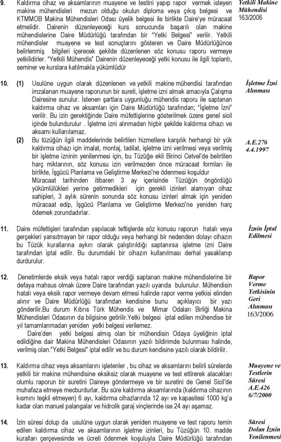 Yetkili mühendisler muayene ve test sonuçlarını gösteren ve Daire Müdürlüğünce belirlenmiş bilgileri içerecek şekilde düzenlenen söz konusu raporu vermeye yetkilidirler.