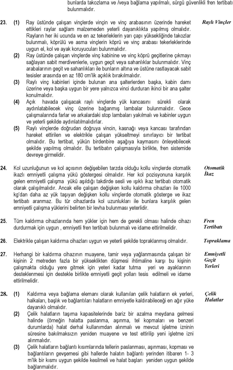 Rayların her iki ucunda ve en az tekerleklerin yarı çapı yüksekliğinde takozlar bulunmalı, köprülü ve asma vinçlerin köprü ve vinç arabası tekerleklerinde uygun el, kol ve ayak koruyucuları