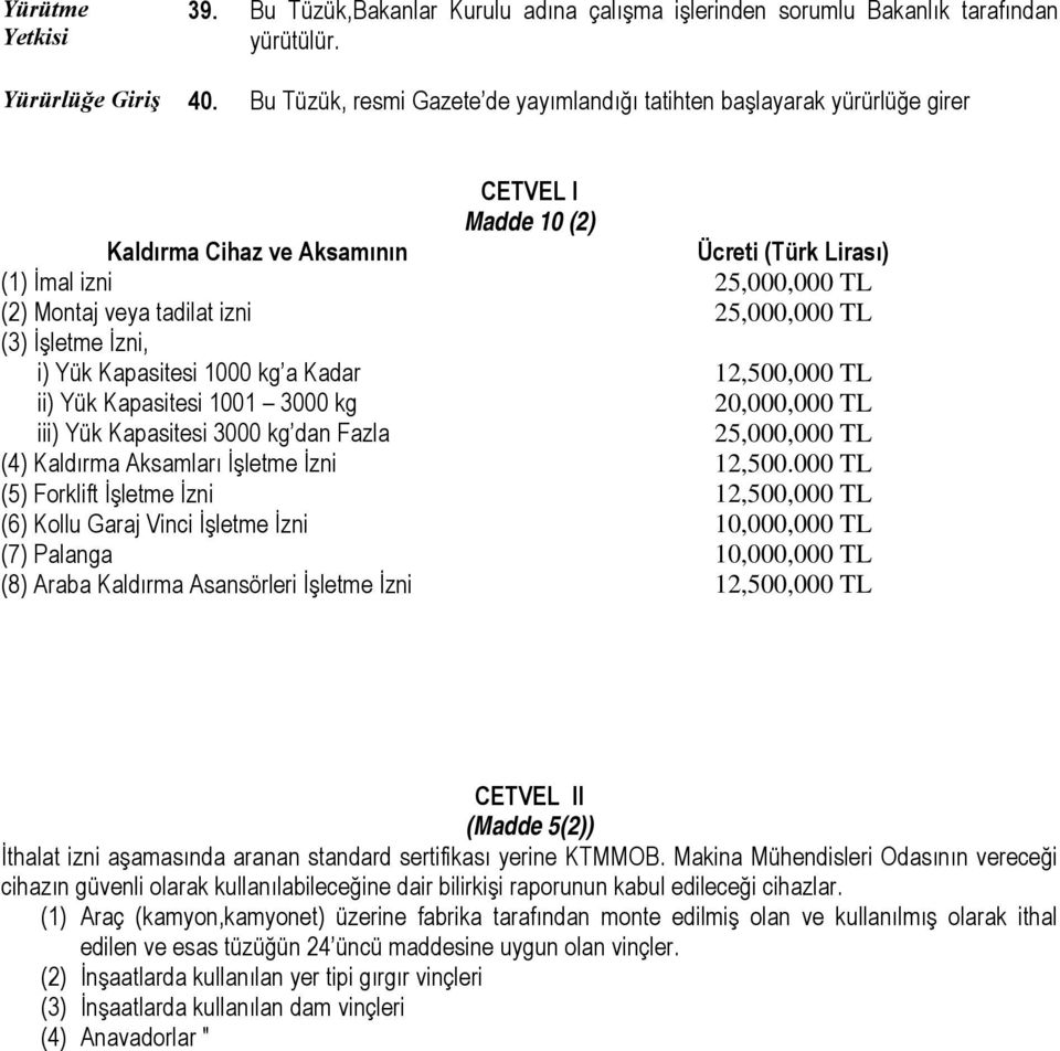 izni 25,000,000 TL (3) İşletme İzni, i) Yük Kapasitesi 1000 kg a Kadar 12,500,000 TL ii) Yük Kapasitesi 1001 3000 kg 20,000,000 TL iii) Yük Kapasitesi 3000 kg dan Fazla 25,000,000 TL (4) Kaldırma