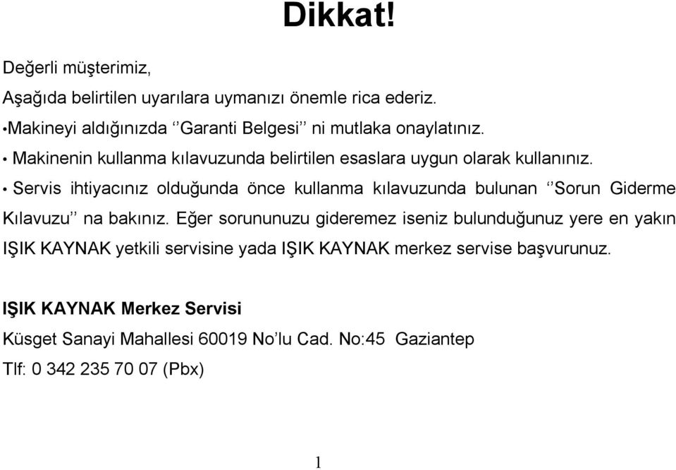 Servis ihtiyacınız olduğunda önce kullanma kılavuzunda bulunan Sorun Giderme Kılavuzu na bakınız.