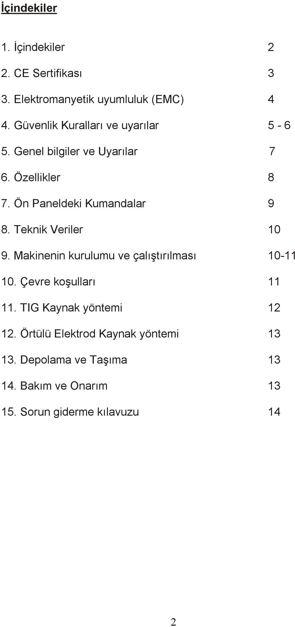 Ön Paneldeki Kumandalar 9 8. Teknik Veriler 10 9. Makinenin kurulumu ve çalıştırılması 10-11 10.