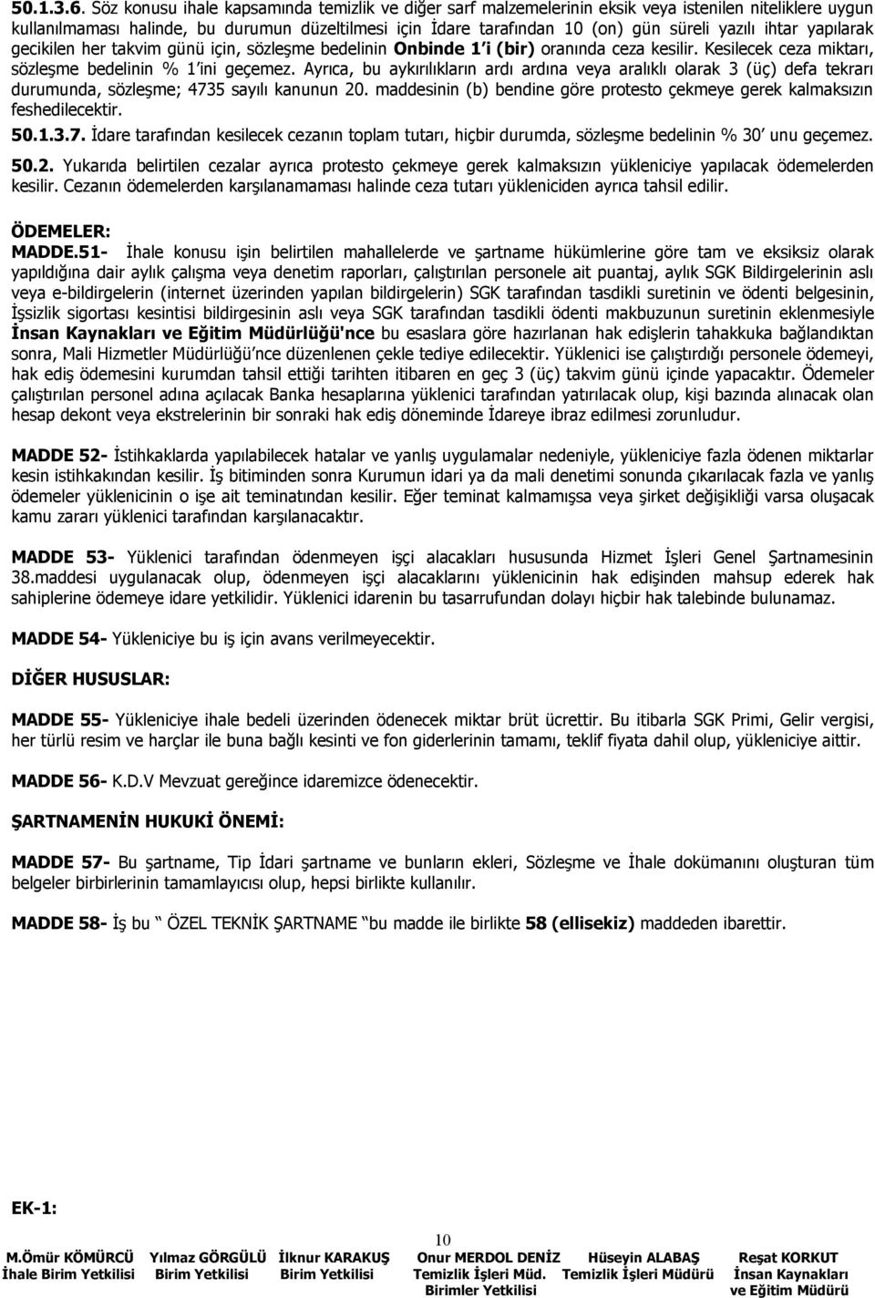 yazılı ihtar yapılarak gecikilen her takvim günü için, sözleşme bedelinin Onbinde 1 i (bir) oranında ceza kesilir. Kesilecek ceza miktarı, sözleşme bedelinin % 1 ini geçemez.