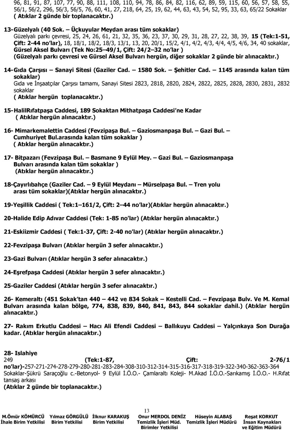 Üçkuyular Meydan arası tüm sokaklar) Güzelyalı parkı çevresi, 25, 24, 26, 61, 21, 32, 35, 36, 23, 37, 30, 29, 31, 28, 27, 22, 38, 39, 15 (Tek:1-51, Çift: 2-44 no lar), 18, 18/1, 18/2, 18/3, 13/1, 13,