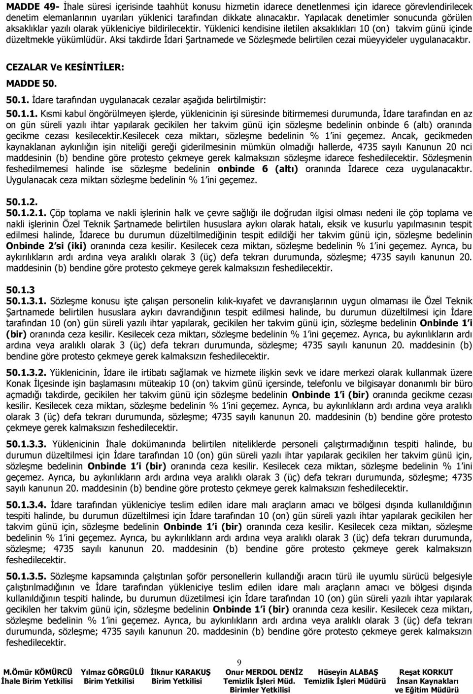 Aksi takdirde İdari Şartnamede ve Sözleşmede belirtilen cezai müeyyideler uygulanacaktır. CEZALAR Ve KESİNTİLER: MADDE 50. 50.1.