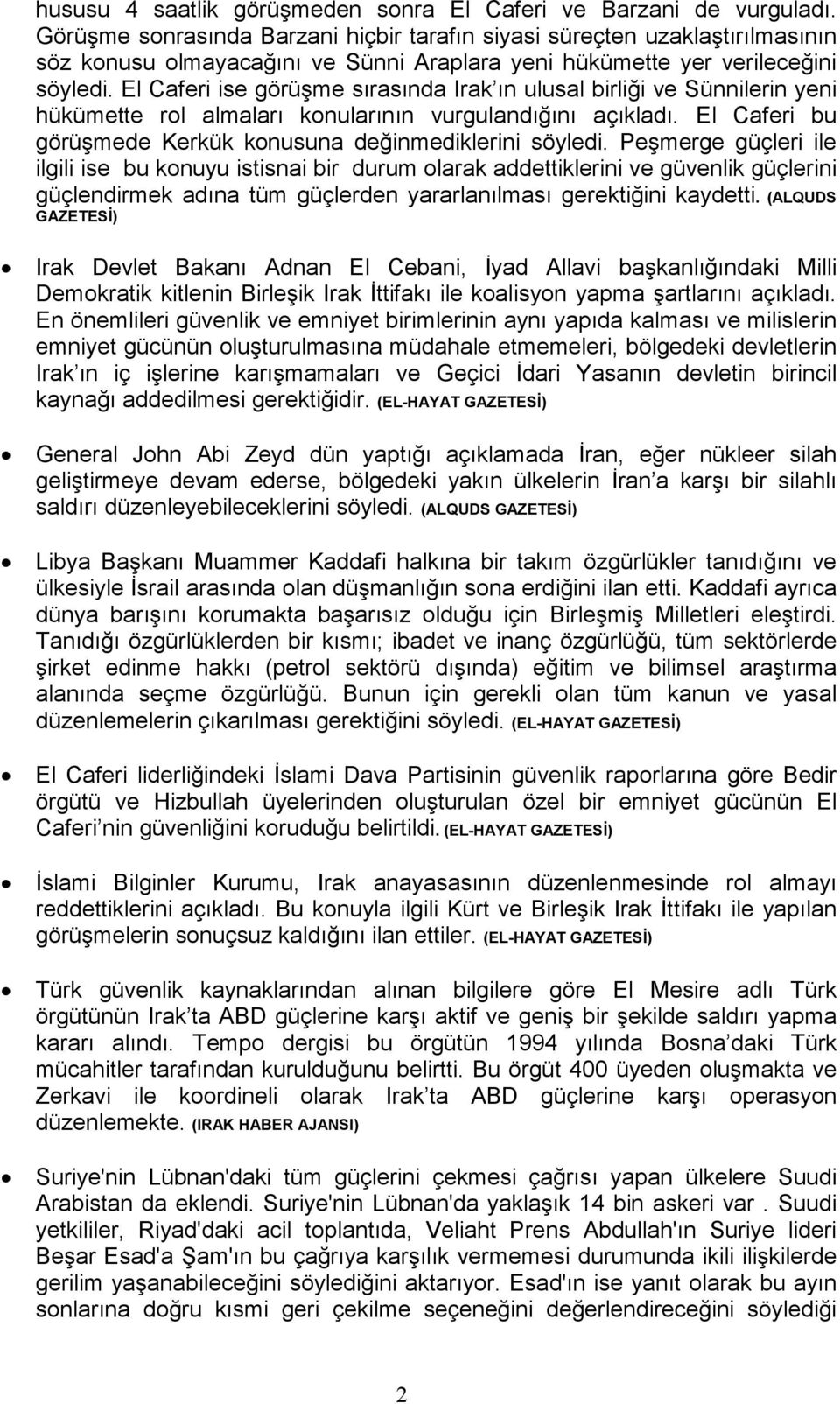 El Caferi ise görüşme sırasında Irak ın ulusal birliği ve Sünnilerin yeni hükümette rol almaları konularının vurgulandığını açıkladı. El Caferi bu görüşmede Kerkük konusuna değinmediklerini söyledi.