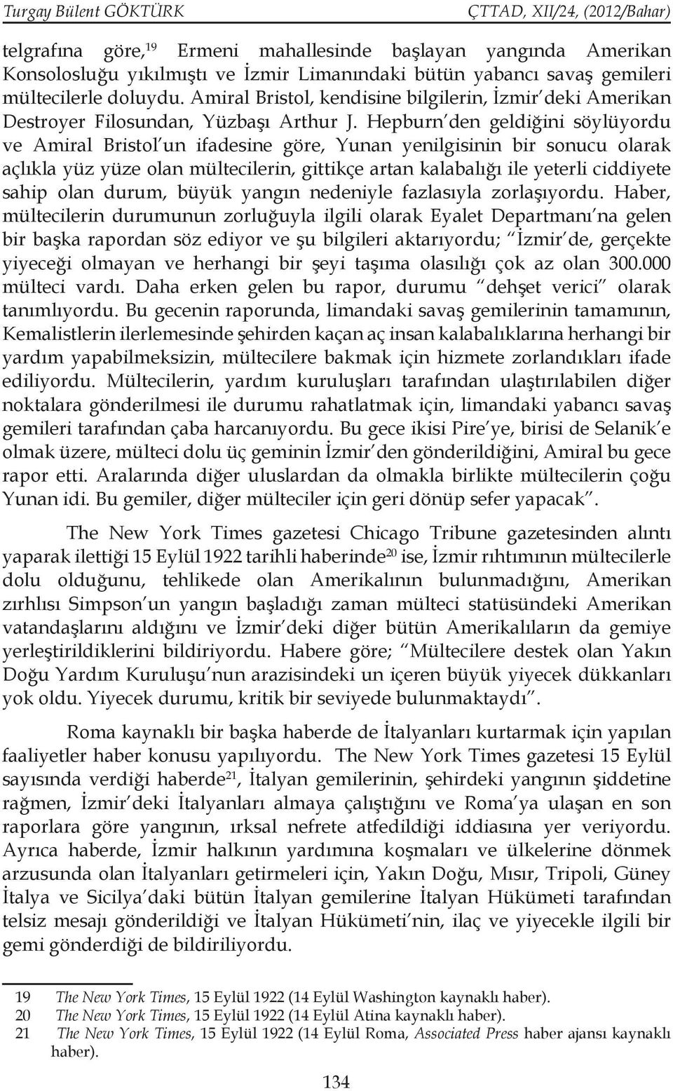 Hepburn den geldiğini söylüyordu ve Amiral Bristol un ifadesine göre, Yunan yenilgisinin bir sonucu olarak açlıkla yüz yüze olan mültecilerin, gittikçe artan kalabalığı ile yeterli ciddiyete sahip