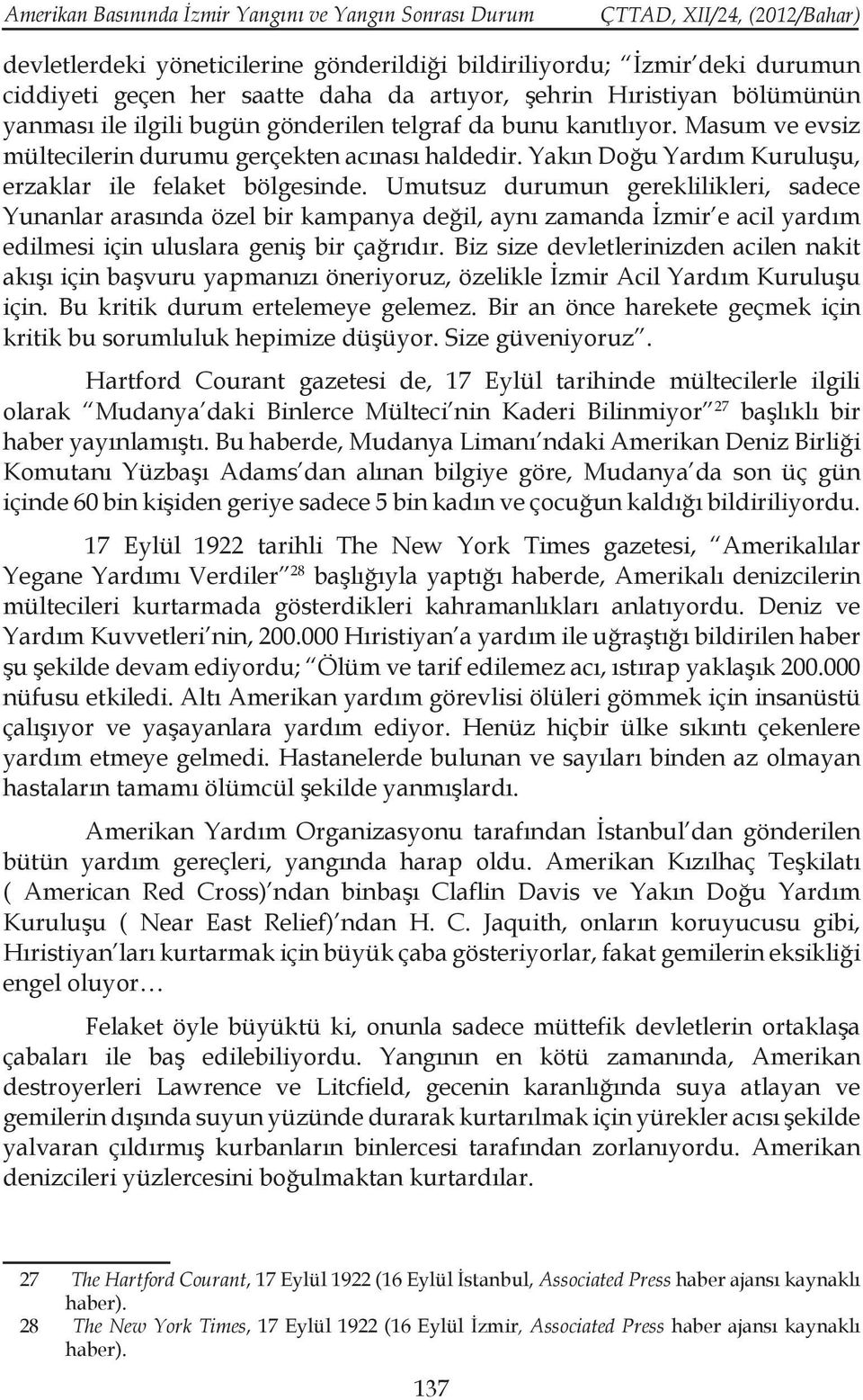 Umutsuz durumun gereklilikleri, sadece Yunanlar arasında özel bir kampanya değil, aynı zamanda İzmir e acil yardım edilmesi için uluslara geniş bir çağrıdır.