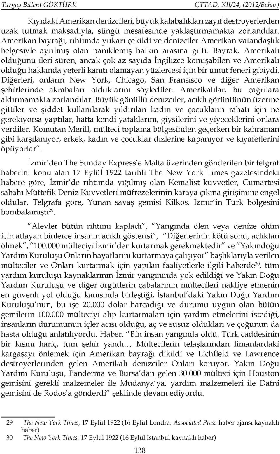 Bayrak, Amerikalı olduğunu ileri süren, ancak çok az sayıda İngilizce konuşabilen ve Amerikalı olduğu hakkında yeterli kanıtı olamayan yüzlercesi için bir umut feneri gibiydi.