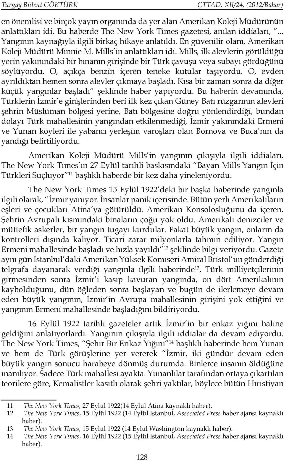 Mills, ilk alevlerin görüldüğü yerin yakınındaki bir binanın girişinde bir Türk çavuşu veya subayı gördüğünü söylüyordu. O, açıkça benzin içeren teneke kutular taşıyordu.