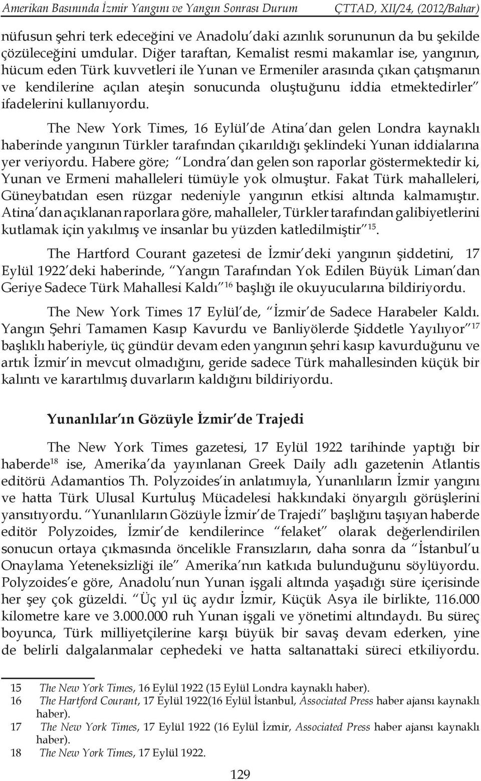 etmektedirler ifadelerini kullanıyordu. The New York Times, 16 Eylül de Atina dan gelen Londra kaynaklı haberinde yangının Türkler tarafından çıkarıldığı şeklindeki Yunan iddialarına yer veriyordu.