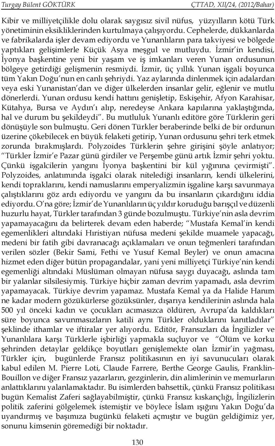 İzmir in kendisi, İyonya başkentine yeni bir yaşam ve iş imkanları veren Yunan ordusunun bölgeye getirdiği gelişmenin resmiydi.