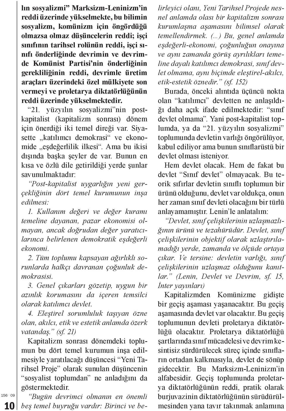 üzerinde yükselmektedir. 21. yüzyılın sosyalizmi nin postkapitalist (kapitalizm sonrası) dönem için önerdiği iki temel direği var. Siyasette katılımcı demokrasi ve ekonomide eşdeğerlilik ilkesi.