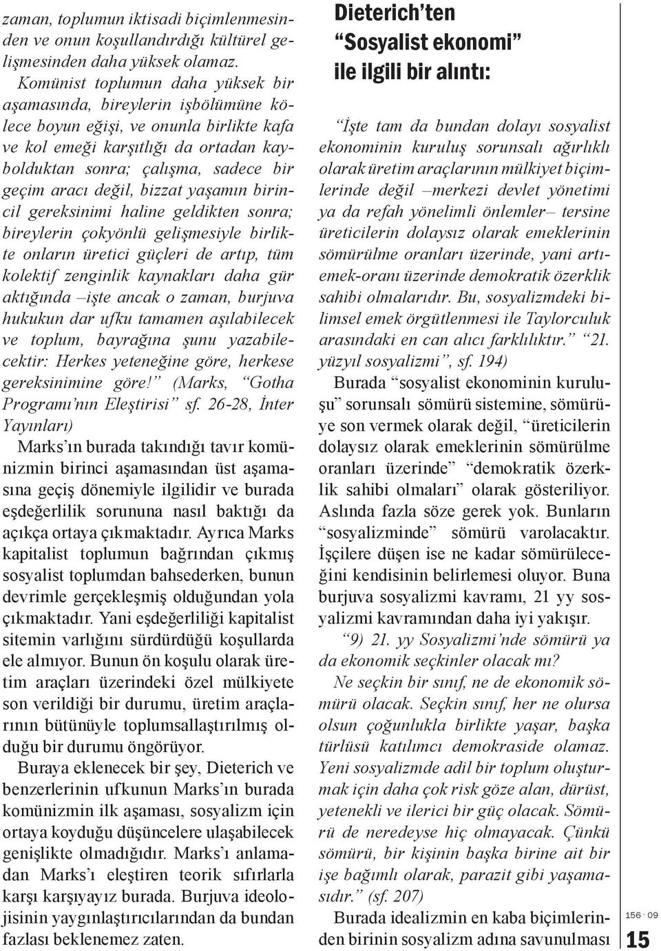 değil, bizzat yaşamın birincil gereksinimi haline geldikten sonra; bireylerin çokyönlü gelişmesiyle birlikte onların üretici güçleri de artıp, tüm kolektif zenginlik kaynakları daha gür aktığında