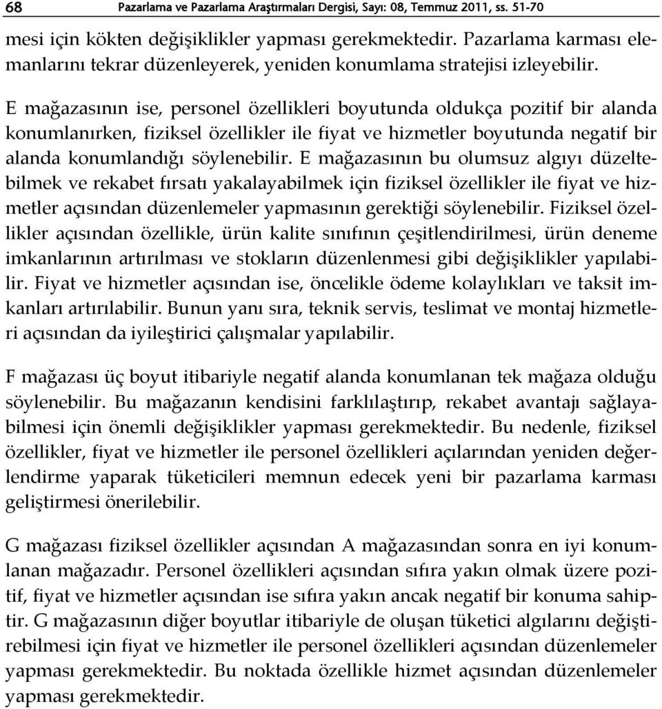 E mağazasının ise, personel özellikleri boyutunda oldukça pozitif bir alanda konumlanırken, fiziksel özellikler ile fiyat ve hizmetler boyutunda negatif bir alanda konumlandığı söylenebilir.